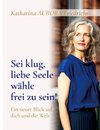 Sei klug, liebe Seele - wähle, frei zu sein!