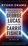 Spiritual Interviews with the Guardian Spirit of George Lucas and the Spirit of Carrie Fisher