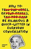 How To Be Hilarious and Quick-Witted in Everyday Conversation