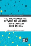 Cultural Organizations, Networks and Mediators in Contemporary Ibero-America