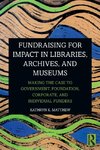 Fundraising for Impact in Libraries, Archives, and Museums