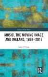 Music, the Moving Image and Ireland, 1897-2017