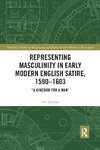 Representing Masculinity in Early Modern English Satire, 1590-1603