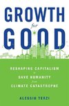 Growth for Good: Reshaping Capitalism to Save Humanity from Climate Catastrophe