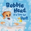 Bubble Head, It's Time for Bed!