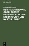 Der Naturfreund, oder: erster Unterricht in der Sternkultur und Narturlehre