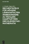 Rechentafeln für höhere Lehranstalten insbesondere zu Mehlers Hauptsätzen der Elementar-Mathematik