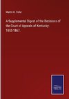 A Supplemental Digest of the Decisions of the Court of Appeals of Kentucky: 1853-1867.