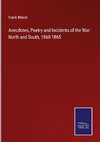 Anecdotes, Poetry and Incidents of the War: North and South, 1860-1865