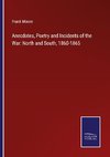 Anecdotes, Poetry and Incidents of the War: North and South, 1860-1865