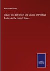 Inquiry into the Origin and Course of Political Parties in the United States