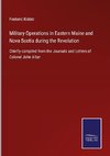 Military Operations in Eastern Maine and Nova Scotia during the Revolution