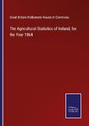 The Agricultural Statistics of Ireland, for the Year 1864