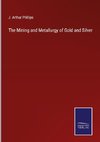 The Mining and Metallurgy of Gold and Silver