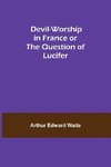 Devil-Worship in France or The Question of Lucifer