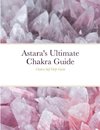 Astara's Ultimate Chakra Guide