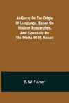 An essay on the origin of language, based on modern researches, and especially on the works of M. Renan