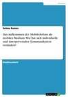 Das Aufkommen des Mobiltelefons als mobiles Medium. Wie hat sich individuelle und interpersonalen Kommunikation verändert?