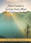 How Could a Loving God Allow His Children to Die?