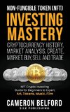 Non-Fungible Token (NFT) Investing Mastery - Cryptocurrency History, Market Analysis, Create, Market, Buy, Sell and Trade