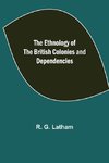 The Ethnology of the British Colonies and Dependencies