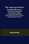 The American Flower Garden Directory; Containing Practical Directions for the Culture of Plants, in the Hot-House, Garden-House, Flower Garden and Rooms or Parlours, for Every Month in the Year