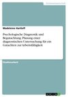 Psychologische Diagnostik und Begutachtung. Planung einer diagnostischen Untersuchung für ein Gutachten zur Arbeitsfähigkeit