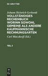 Vollständiges Rechenbuch worinn sowohl gemeine als andere Kaufmännische Rechnungsarten, Teil 2, Vollständiges Rechenbuch worinn sowohl gemeine als andere Kaufmännische Rechnungsarten Teil 2