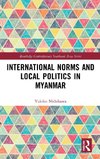 International Norms and Local Politics in Myanmar