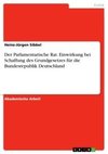 Der Parlamentarische Rat. Einwirkung bei Schaffung des Grundgesetzes für die Bundesrepublik Deutschland