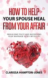 How to Help Your Spouse  Heal From Your Affair