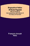 Biographical notice of Nicolo Paganini; With an analysis of his compositions, and a sketch of the history of the violin.