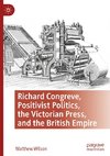 Richard Congreve, Positivist Politics, the Victorian Press, and the British Empire