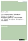 Der Konnex zwischen Ästhetik und Bildung. Die Integration begriffsgeschichtlicher Analyseresultate von 