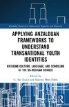 Applying Anzalduan Frameworks to Understand Transnational Youth Identities