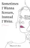 Sometimes I Wanna Scream, Instead I Write.