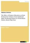 The Effect of Farmers Education on Farm Productivity. Evidence from Small-Scale Maize Producing Farmers in North Bench District, Bench Maji Zone