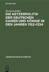 Die Ketzerpolitik der deutschen Kaiser und Könige in den Jahren 1152-1254