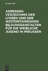 Adressen-Verzeichnis der Lyzeen und der weiterführenden Bildungsanstalten für die weibliche Jugend in Preußen