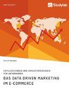 Das Data Driven Marketing im E-Commerce. Erfolgschancen und Herausforderungen für Unternehmen