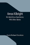 Amos Kilbright; His Adscititious Experiences. With Other Stories