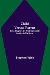 Child Versus Parent; Some Chapters on the Irrepressible Conflict in the Home