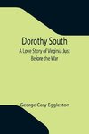 Dorothy South A Love Story of Virginia Just Before the War