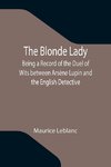 The Blonde Lady; Being a Record of the Duel of Wits between Arsène Lupin and the English Detective