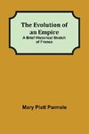 The Evolution of an Empire; A Brief Historical Sketch of France