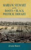 Maria W. Stewart and the Roots of Black Political Thought (Hardback)