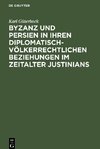 Byzanz und Persien in ihren diplomatisch-völkerrechtlichen Beziehungen im Zeitalter Justinians