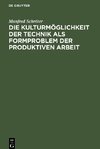 Die Kulturmöglichkeit der Technik als Formproblem der produktiven Arbeit