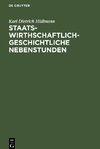 Staatswirthschaftlich-geschichtliche Nebenstunden