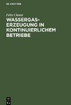 Wassergas-Erzeugung in kontinuierlichem Betriebe